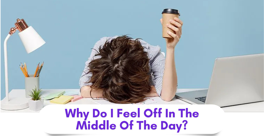 Why do I feel off halfway through the day